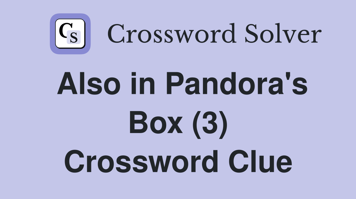 Also in Pandora's Box (3) - Crossword Clue Answers - Crossword Solver